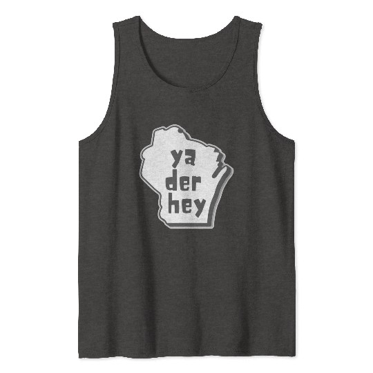 Ya der hey - Wisconsin speak Tank Tops