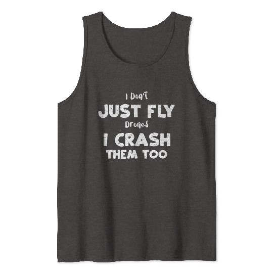 I Don't Just Fly Drones I Crash... Tank Tops
