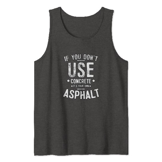 Asphalt Paving Asphalt Paver Gift If You Don t Use Tank Tops
