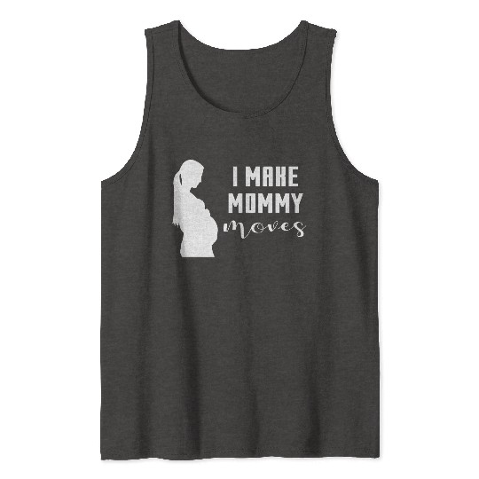 I Make Mommy Moves Pregnant Expecting Mother Gift Tank Tops