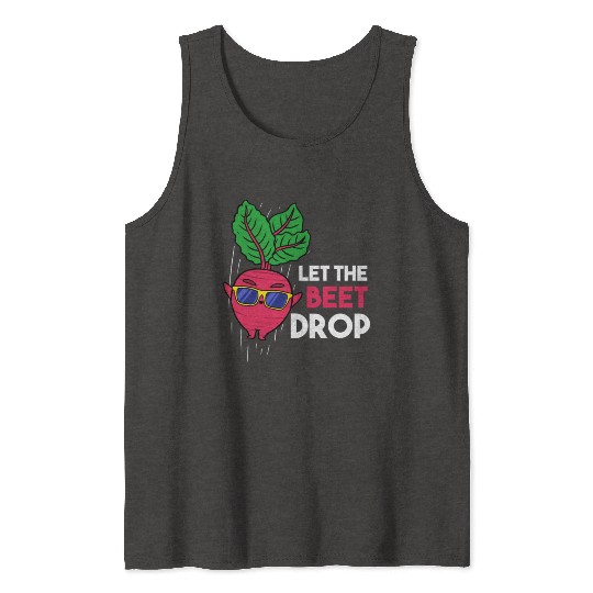 Let The Beet Drop For Vegetable Lover Tank Tops