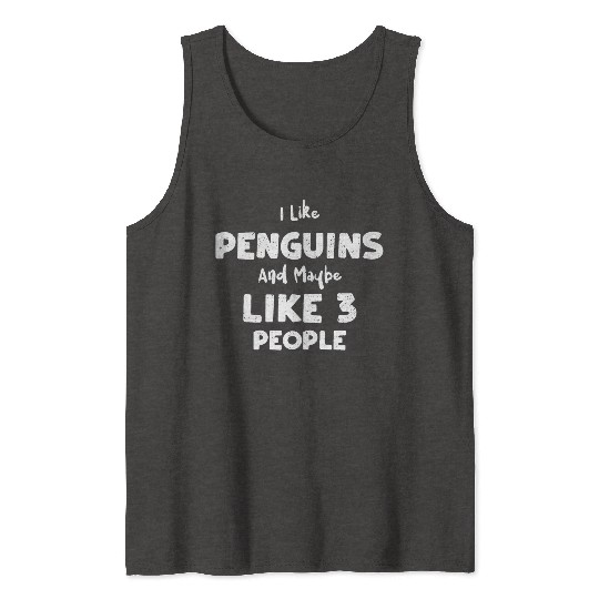I Like Penguins And Maybe Like 3... Tank Tops