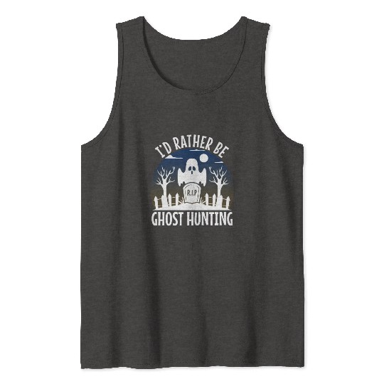 I'd Rather Be Ghost Hunting Tank Tops