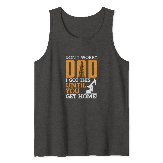 Oilfield Worker Don't Worry Dad I Got This Workers Tank Tops