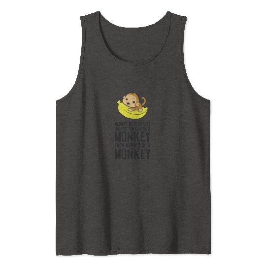 Always Be Yourself Unless You Can Be A Monkey Tank Tops