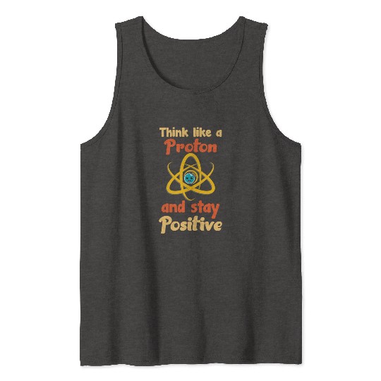Think like a proton and stay positive Tank Tops