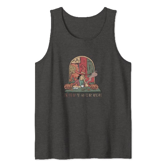 I'm Fed Up I'll Go To My Witches, Halloween Tank Tops