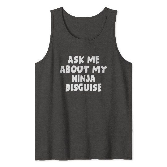 Ask Me About My Ninja Disguise Tank Tops