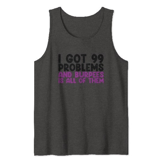 I Got 99 Problems And Burpees Is All Of Them Tank Tops