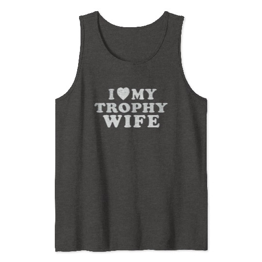 I Love My Trophy Wife Tank Tops