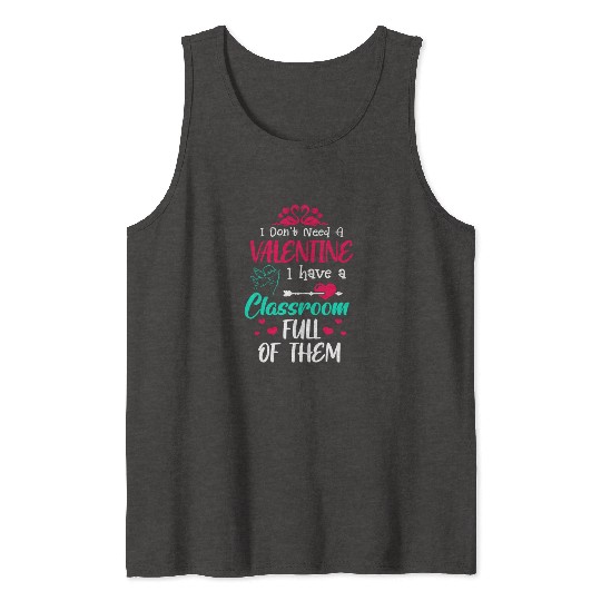 I Don't Need A Valentine I Need A Classroom Tank Tops