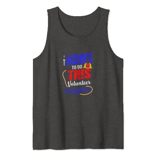 Volunteer Firefighter Born To Do This Tank Tops