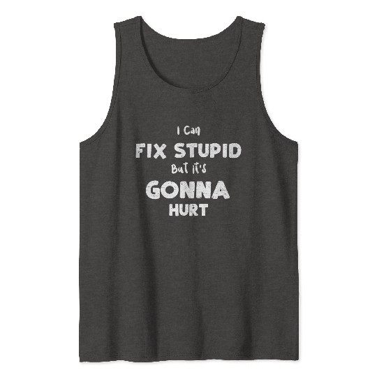 I Can Fix Stupid But It's Gonna... Tank Tops