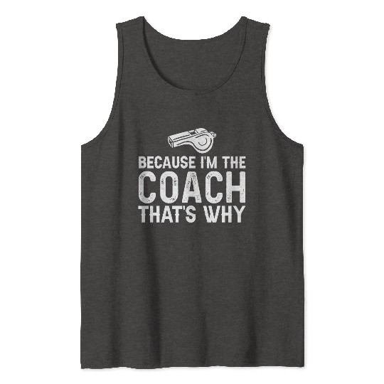 Because I'm The Coach That's Why Funny Coach Tank Tops