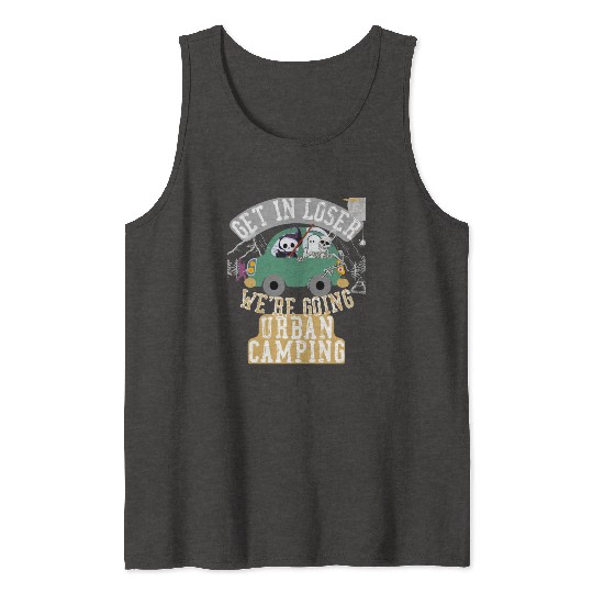 Get in loser we're going urban camping Tank Tops