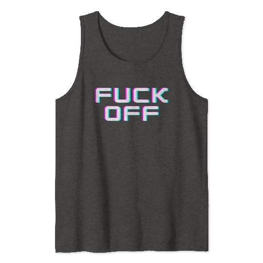 FUCK OFF. Rude quotes. Misanthropic quotes Tank Tops