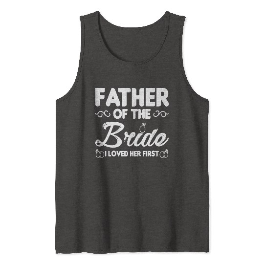 Father of The Bride I Loved Her First Wedding Tank Tops