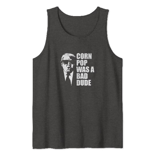 Corn Pop Was A Bad Dude Funny Meme Tank Tops