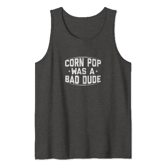 Corn Pop Was A Bad Dude Funny Meme Tank Tops