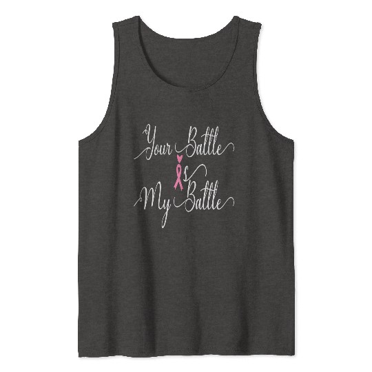 CANCER FIGHTER, YOUR BATTLE IS MY BATTLE Tank Tops