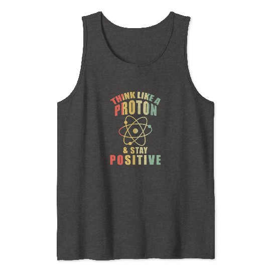 Think Like A Proton & Stay Positive Chemistry Tank Tops
