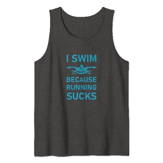 I swim because running sucks - swimmer - swimming Tank Tops