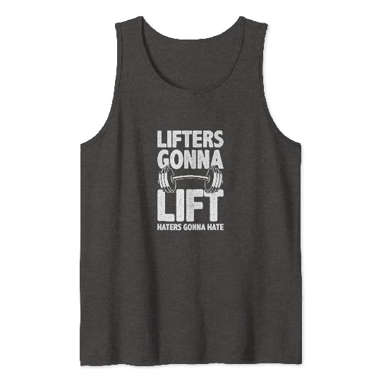 Lifters Gonna Lift, Haters Gonna Hate - Funny Gym Tank Tops