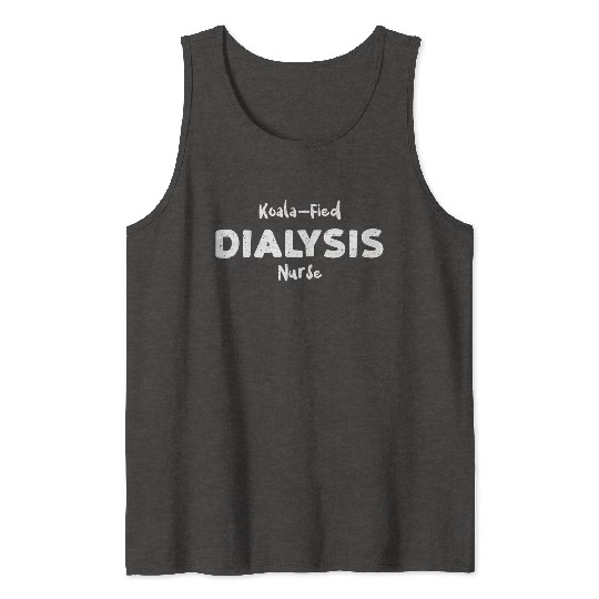 Koala-Fied Dialysis Nurse - Nurse Tank Tops