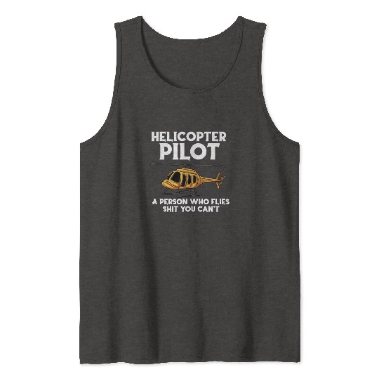Helicopters Pilot A Person Who Flies Shit You Cant Tank Tops