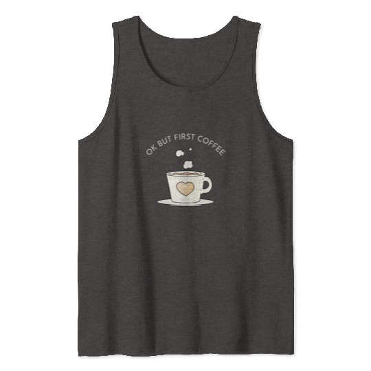 Okay, but first coffee Tank Tops