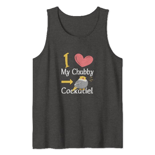 I Love My Chubby Cockatiel Tank Tops