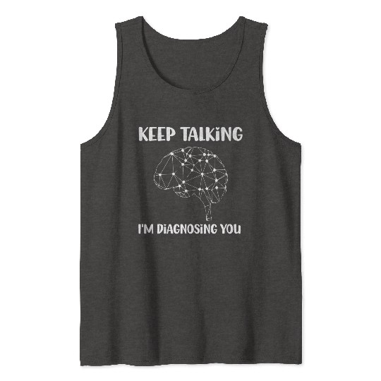 Keep Talking Im Diagnosing You Graphic Psychology Tank Tops