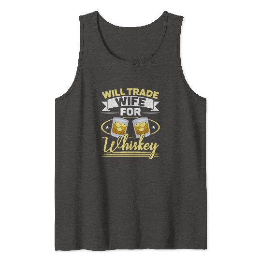 Will Trade Wife For Whiskey Alcohol Drinker Tank Tops