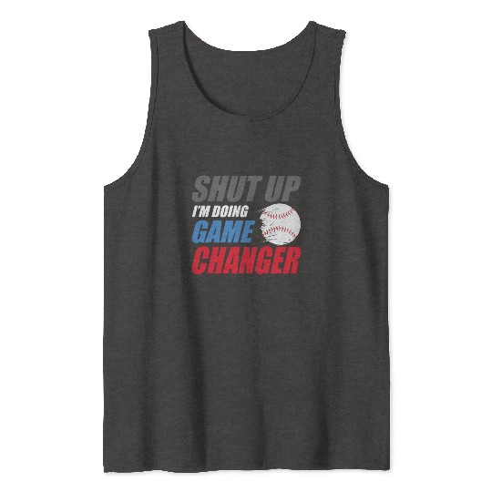 shut up I'm doing game changer Baseball game Tank Tops