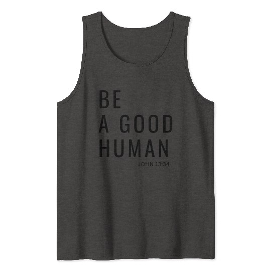 Be A Good Human Tank Tops