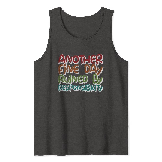 Another Fine Day Ruined By Responsibility 3 Tank Tops