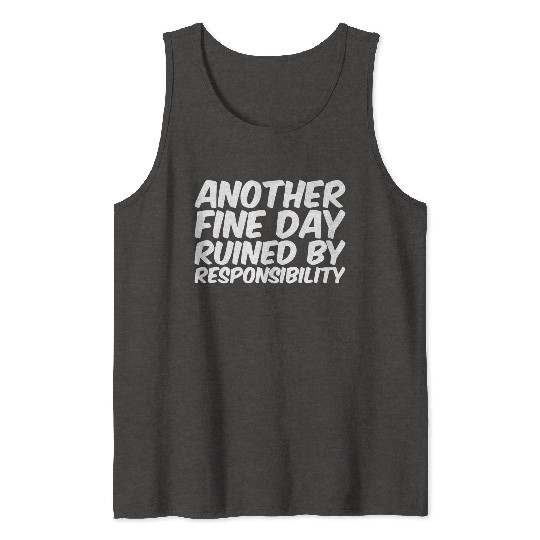 Another Fine Day Ruined By Responsibility Tank Tops