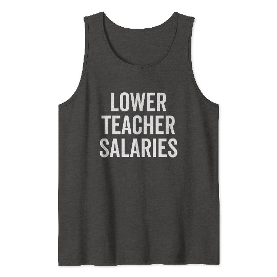 Lower Teacher Salaries Tank Tops