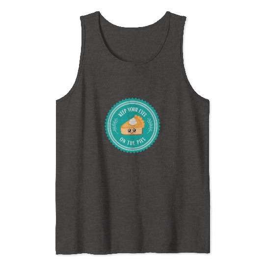 Keep your EYES on the PIES Tank Tops