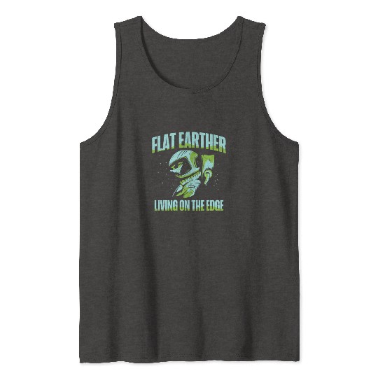 Flat Earther Living On The Edge Flat Earth Society Tank Tops