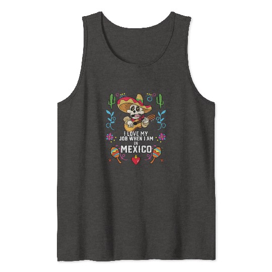 I Love My Job When I Am In Mexico Pride Mexican Tank Tops