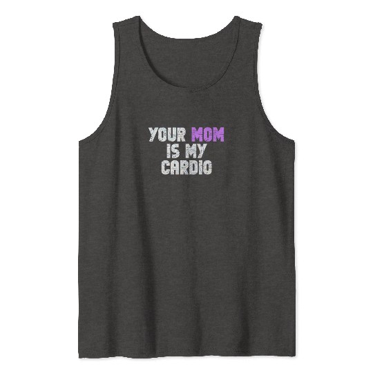 Your Mom Is My Cardio Gym Exercise Humorous Tank Tops
