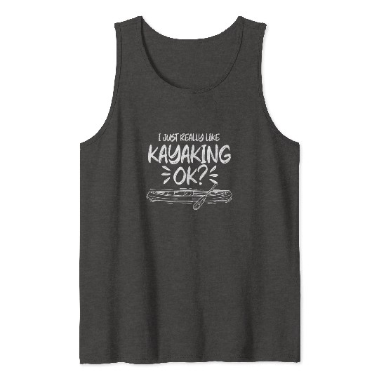 I Just Really Like Kayaking Ok Kayak Kayakist Tank Tops