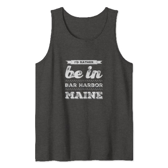 I love Bar Harbor Maine. I'd rather be in Maine Tank Tops