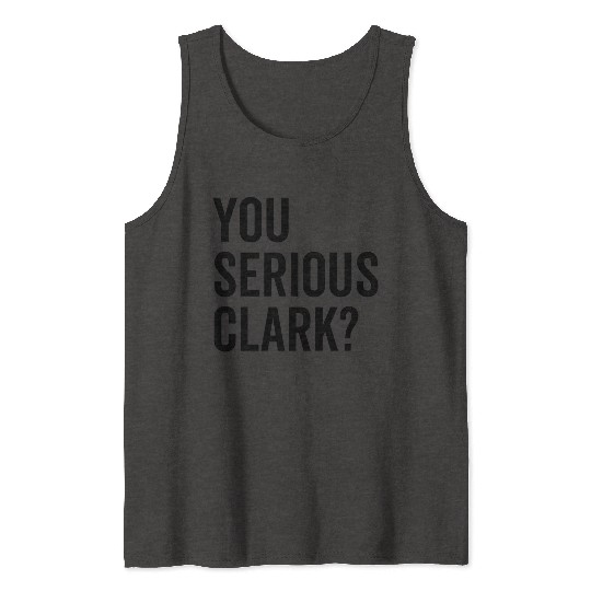 You Serious Clark? Tank Tops