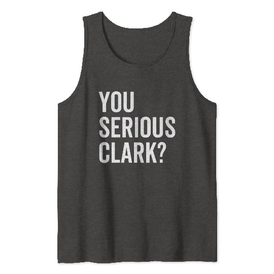 You Serious Clark? Tank Tops