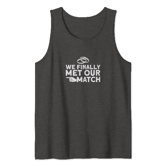 We Finally Met Our Match - Bride Groom Matching Tank Tops