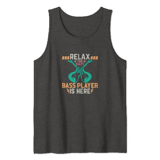 Relax The Crazy Bass Player Is Here - Bass Guitari Tank Tops