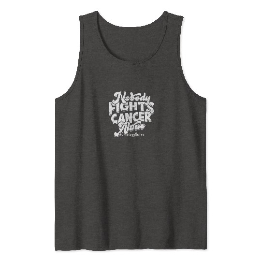 Nobody fights cancer alone #Oncology nurse - Tank Tops