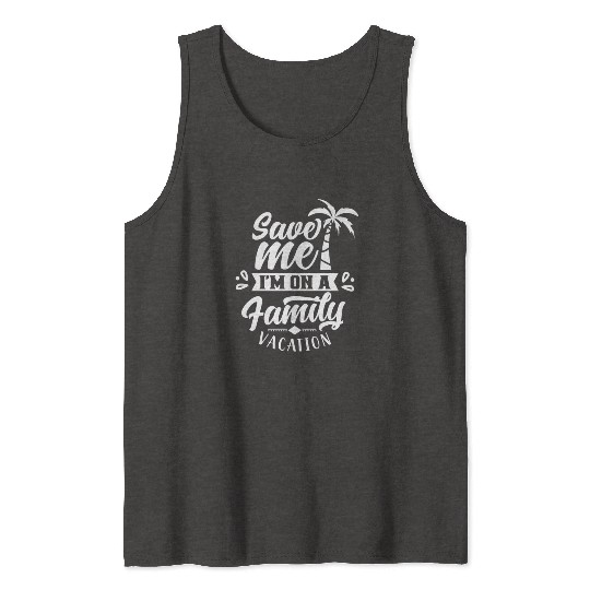 Save Me I'm On A Family Vacation Travel Relatives Tank Tops